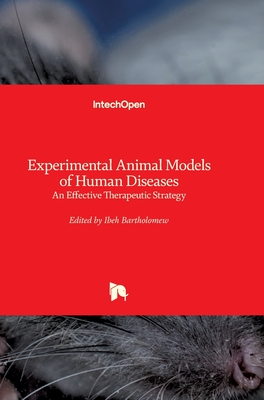 Experimental Animal Models of Human Diseases: An Effective Therapeutic Strategy - Bartholomew, Ibeh (Editor)