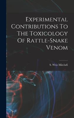 Experimental Contributions To The Toxicology Of Rattle-snake Venom - Mitchell, S Weir (Silas Weir) 1829- (Creator)