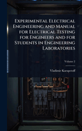 Experimental Electrical Engineering and Manual for Electrical Testing for Engineers and for Students in Engineering Laboratories