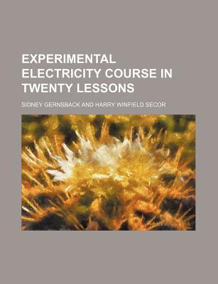 Experimental Electricity Course in Twenty Lessons - Gernsback, Sidney