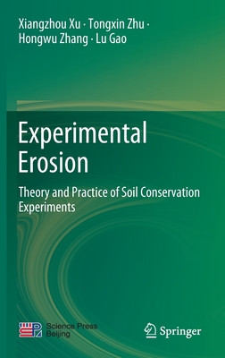 Experimental Erosion: Theory and Practice of Soil Conservation Experiments - Xu, Xiangzhou, and Zhu, Tongxin, and Zhang, Hongwu