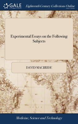 Experimental Essays on the Following Subjects: I. On the Fermentation of Alimentary Mixtures. ... Illustrated With Copper-plates. By David MacBride, Surgeon - MacBride, David