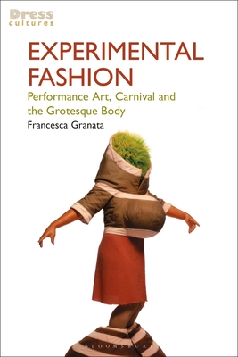 Experimental Fashion: Performance Art, Carnival and the Grotesque Body - Granata, Francesca, and Wilson, Elizabeth (Editor), and Lewis, Reina (Editor)