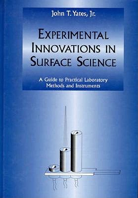 Experimental Innovations in Surface Science: A Guide to Practical Laboratory Methods and Instruments - Yates, John T, Jr.