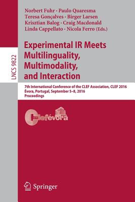 Experimental IR Meets Multilinguality, Multimodality, and Interaction: 7th International Conference of the Clef Association, Clef 2016, vora, Portugal, September 5-8, 2016, Proceedings - Fuhr, Norbert (Editor), and Quaresma, Paulo (Editor), and Gonalves, Teresa (Editor)