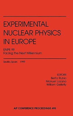 Experimental Nuclear Physics in Europe Enpe 99: Facing the Next Millennium - Berta, Rubio, and Lozano, Manuel (Editor), and Gelletly, William (Editor)