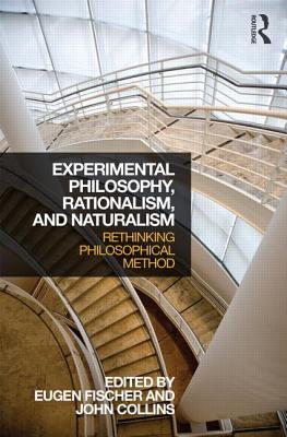 Experimental Philosophy, Rationalism, and Naturalism: Rethinking Philosophical Method - Fischer, Eugen (Editor), and Collins, John, Professor (Editor)