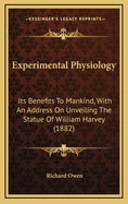 Experimental Physiology: Its Benefits to Mankind, with an Address on Unveiling the Statue of William Harvey (1882)