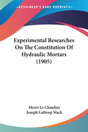 Experimental Researches On The Constitution Of Hydraulic Mortars (1905)