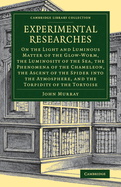 Experimental Researches: On the Light and Luminous Matter of the Glow-Worm, the Luminosity of the Sea, the Phenomena of the Chameleon, the Ascent of the Spider into the Atmosphere, and the Torpidity of the Tortoise