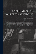 Experimental Wireless Stations: Their Theory, Design, Construction and Operation; a Complete Account of Sharply Tuned Modern Wireless Installations for Experimental Purposes Which Comply With the New Wireless Law, With More Than 80 Illustrations