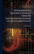 Experimentale Untersuchungen 1/4ber die Sauerstoffaufnahme des Blutfarbstoffes.
