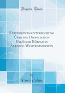 Experimentaluntersuchung ber Die Dissociation Gelster Krper in Alkohol-Wassergemischen (Classic Reprint)