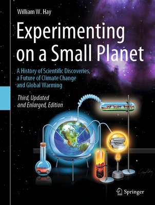 Experimenting on a Small Planet: A History of Scientific Discoveries, a Future of Climate Change and Global Warming - Hay, William W