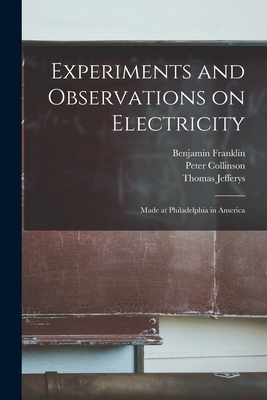 Experiments and Observations on Electricity: Made at Philadelphia in America - Franklin, Benjamin 1706-1790, and Collinson, Peter 1694-1768, and Jefferys, Thomas D 1771 (Creator)