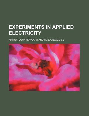 Experiments in Applied Electricity - Rowland, Arthur John