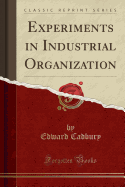 Experiments in Industrial Organization (Classic Reprint)