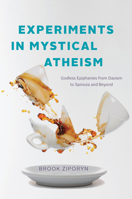 Experiments in Mystical Atheism: Godless Epiphanies from Daoism to Spinoza and Beyond - Ziporyn, Brook