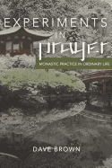 Experiments in Prayer: Monastic Practice in Ordinary Life