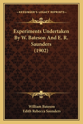 Experiments Undertaken by W. Bateson and E. R. Saunders (1902) - Bateson, William, and Saunders, Edith Rebecca