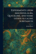Experiments Upon Magnesia Alba, Quicklime, and Some Other Alcaline Substances