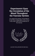 Experiments Upon the Circulation of the Blood Throughout the Vascular System: On Languid Circulation; On the Motion of the Blood, Independent of the Action of the Heart; and On the Pulsations of the Arteries