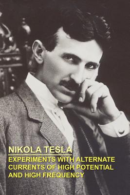 Experiments With Alternate Currents of High Potential and High Frequency - Tesla, Nikola