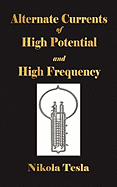 Experiments With Alternate Currents Of High Potential And High Frequency