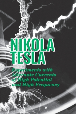 Experiments with Alternate Currents of High Potential and High Frequency - Tesla, Nikola