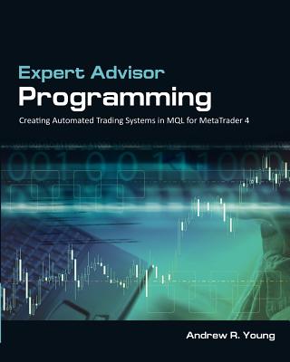 Expert Advisor Programming: Creating Automated Trading Systems in Mql for Metatrader 4 - Desjardins, Gerard, and Young, Andrew R