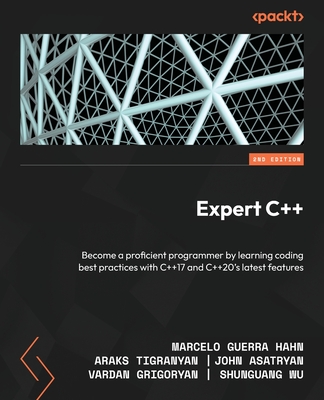 Expert C++: Become a proficient programmer by learning coding best practices with C++17 and C++20's latest features - Hahn, Marcelo Guerra, and Tigranyan, Araks, and Asatryan, John