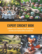 Expert Crochet Book: Unleash Your Creativity with Amigurumi Animals and Fashionable Accessories