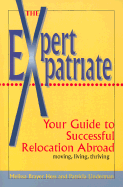 Expert Expatriate: Your Guide to Successful Relocation Abroad--Moving, Living, Thriving - Hess, Melissa Brayer, and Linderman, Patricia, and Brayer