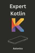 Expert Kotlin: Game Development, Reactive Systems, Cryptography, and Machine Learning Basics