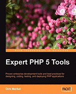 Expert PHP 5 Tools: Proven enterprise development tools and best practices for designing, coding, testing, and deploying PHP applications