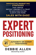 Expert Positioning: Innovative Marketing Strategies That Create Instant Credibility & Trust to Gain High-Paying Clients and More Sales with Ease!