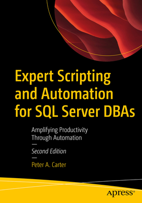 Expert Scripting and Automation for SQL Server DBAs: Amplifying Productivity Through Automation - Carter, Peter A