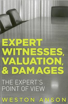 Expert Witnesses, Valuation, & Damages: The Expert's Point of View - Anson, Weston