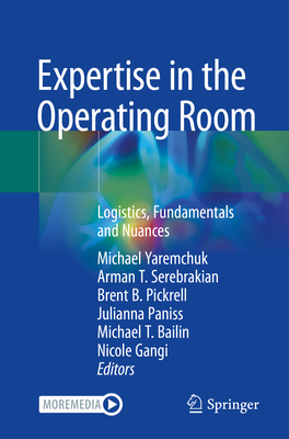 Expertise in the Operating Room: Logistics, Fundamentals and Nuances - Yaremchuk, Michael (Editor), and Serebrakian, Arman T (Editor), and Pickrell, Brent B (Editor)