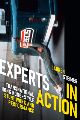 Experts in Action: Transnational Hong Kong-Style Stunt Work and Performance - Steimer, Lauren