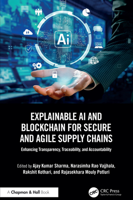 Explainable AI and Blockchain for Secure and Agile Supply Chains: Enhancing Transparency, Traceability, and Accountability - Sharma, Ajay Kumar (Editor), and Vajjhala, Narasimha Rao (Editor), and Kothari, Rakshit (Editor)
