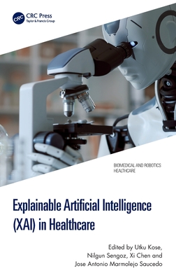 Explainable Artificial Intelligence (XAI) in Healthcare - Kose, Utku (Editor), and Sengoz, Nilgun (Editor), and Chen, XI (Editor)