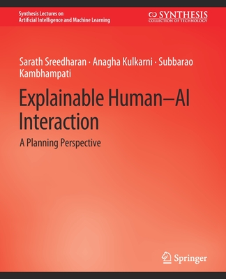 Explainable Human-AI Interaction: A Planning Perspective - Sreedharan, Sarath, and Kulkarni, Anagha, and Kambhampati, Subbarao