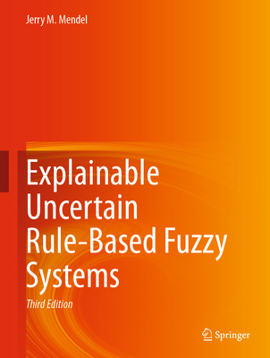 Explainable Uncertain Rule-Based Fuzzy Systems - Mendel, Jerry M