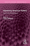 Explaining American Politics: Issues and Interpretations