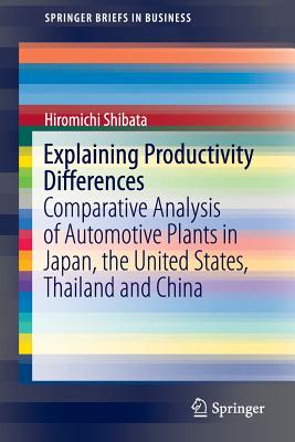 Explaining Productivity Differences: Comparative Analysis of Automotive Plants in Japan, the United States, Thailand and China - Shibata, Hiromichi