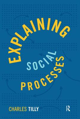 Explaining Social Processes - Tilly, Charles, PhD