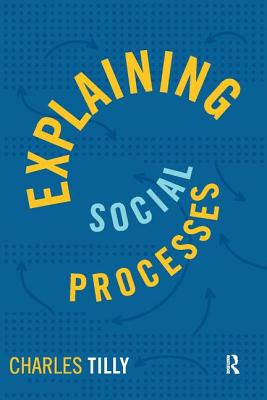Explaining Social Processes - Tilly, Charles, PhD