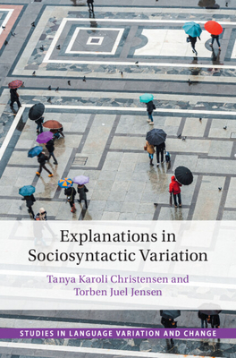 Explanations in Sociosyntactic Variation - Christensen, Tanya Karoli (Editor), and Juel Jensen, Torben (Editor)