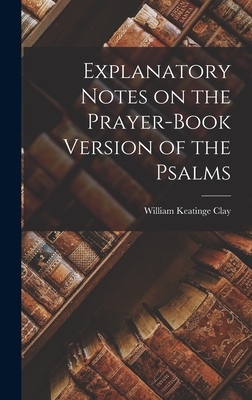 Explanatory Notes on the Prayer-Book Version of the Psalms - Clay, William Keatinge